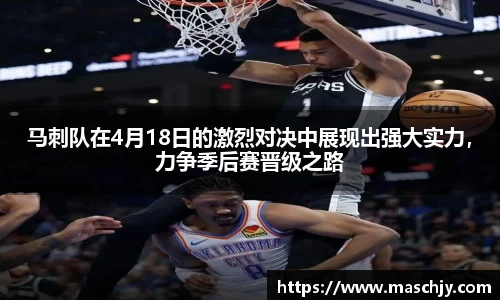 易游马刺队在4月18日的激烈对决中展现出强大实力，力争季后赛晋级之路